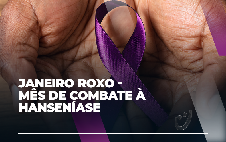 Janeiro Roxo é o mês da conscientização sobre a hanseníase  Departamento  de Doenças de Condições Crônicas e Infecções Sexualmente Transmissíveis